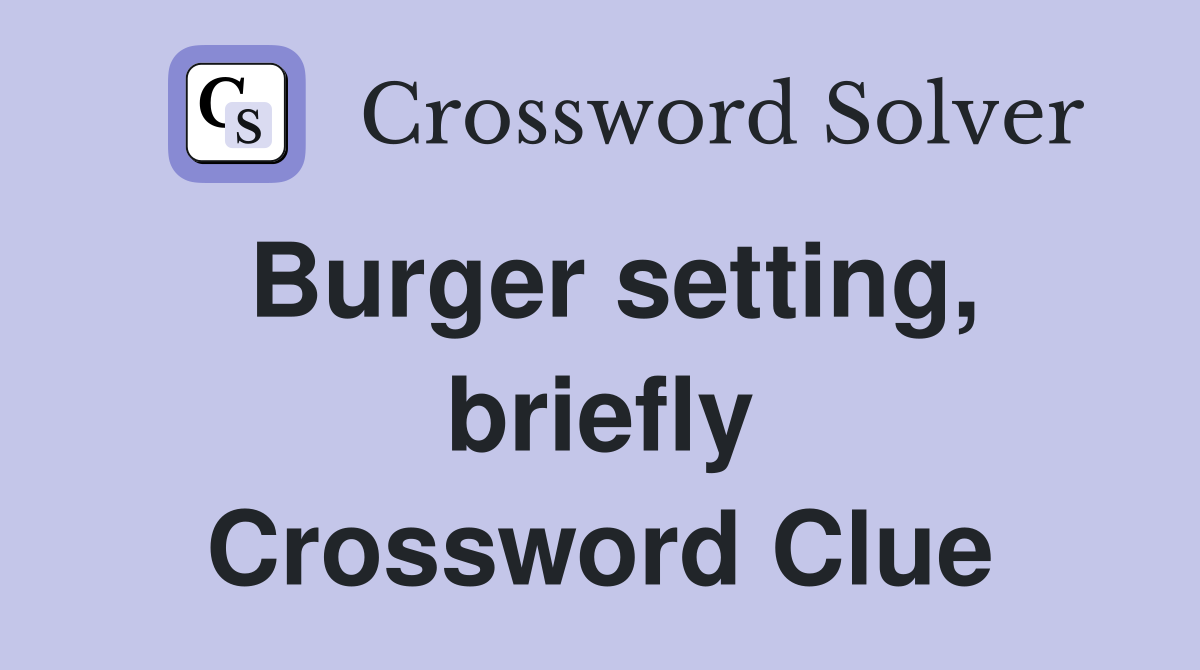 Burger setting, briefly Crossword Clue Answers Crossword Solver